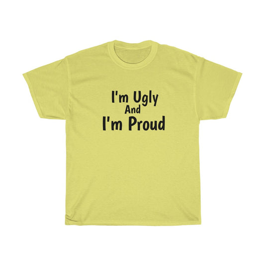 I'm Ugly And I'm Proud Cotton Tee