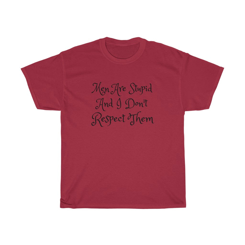 Men Are Stupid And I Don't Respect Them Cotton Tee