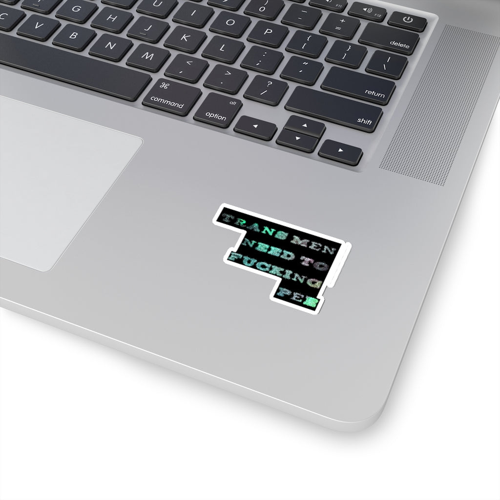 trans men need to fucking pee Kiss-Cut Stickers