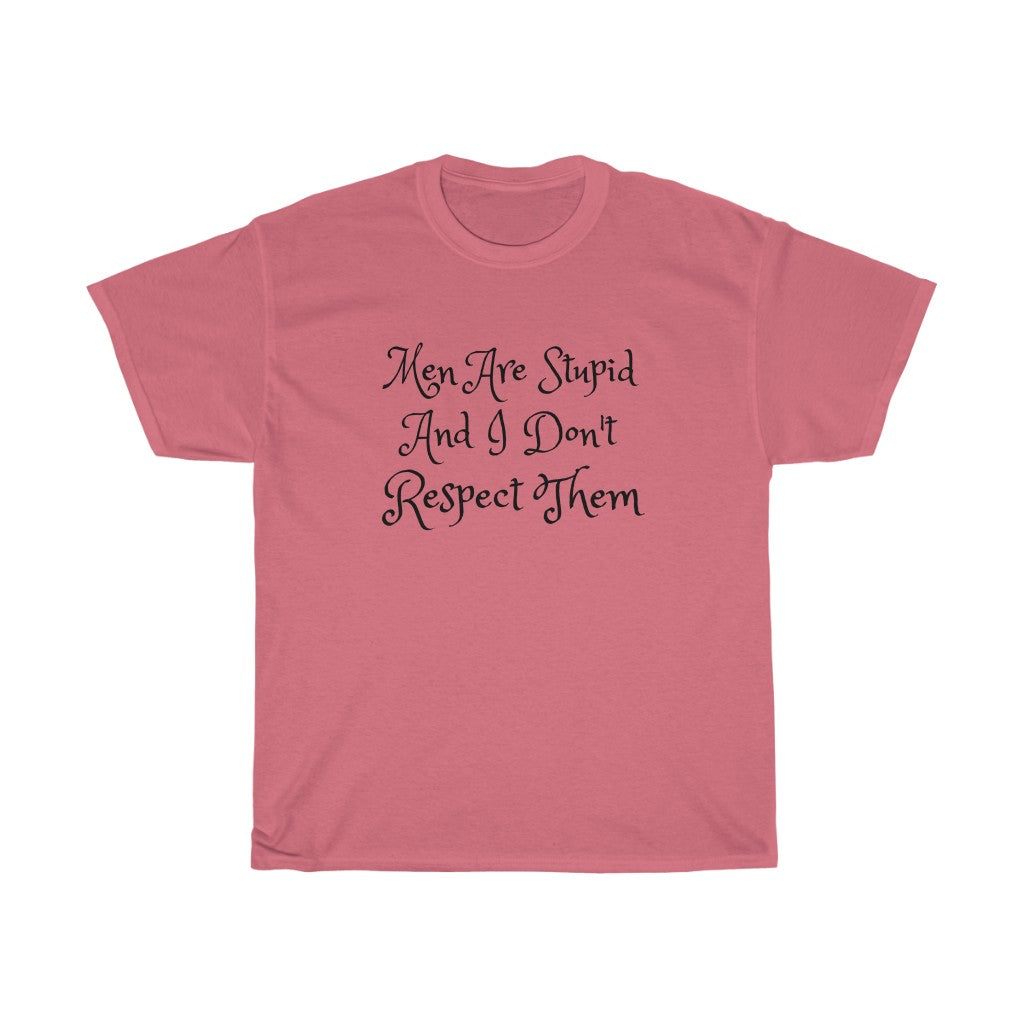Men Are Stupid And I Don't Respect Them Cotton Tee
