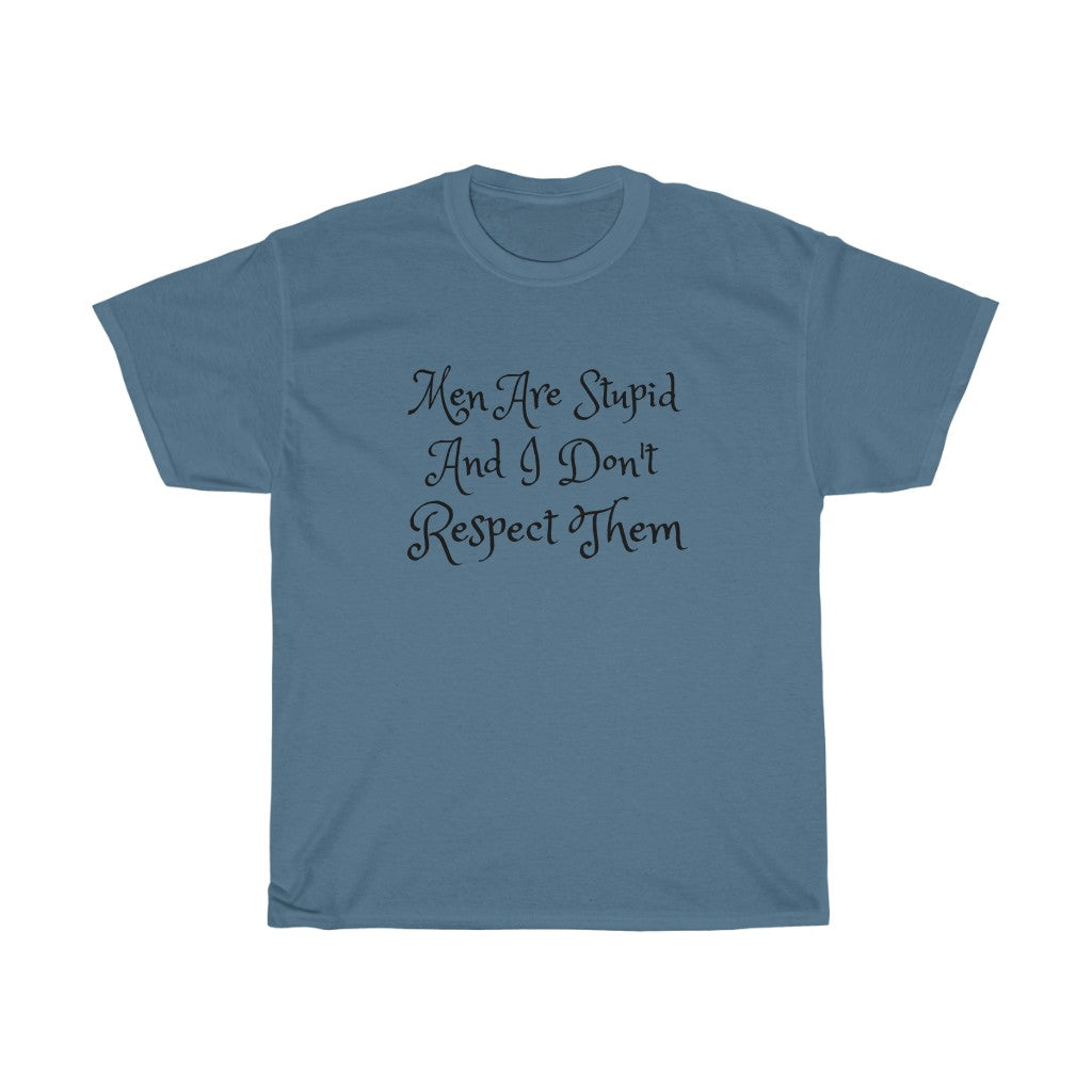 Men Are Stupid And I Don't Respect Them Cotton Tee