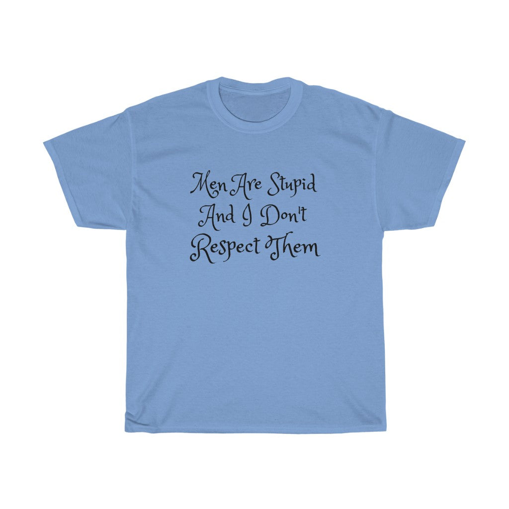 Men Are Stupid And I Don't Respect Them Cotton Tee