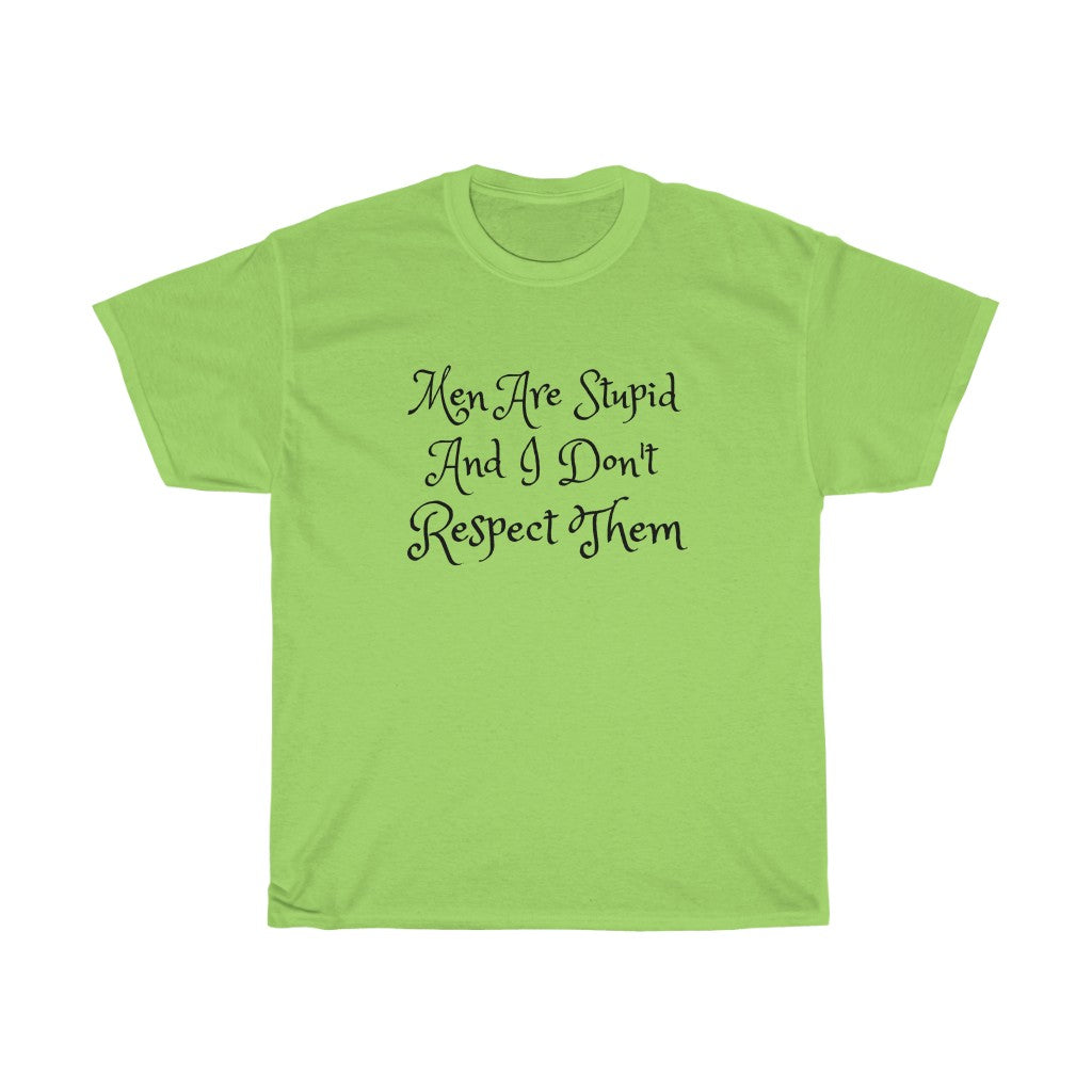 Men Are Stupid And I Don't Respect Them Cotton Tee