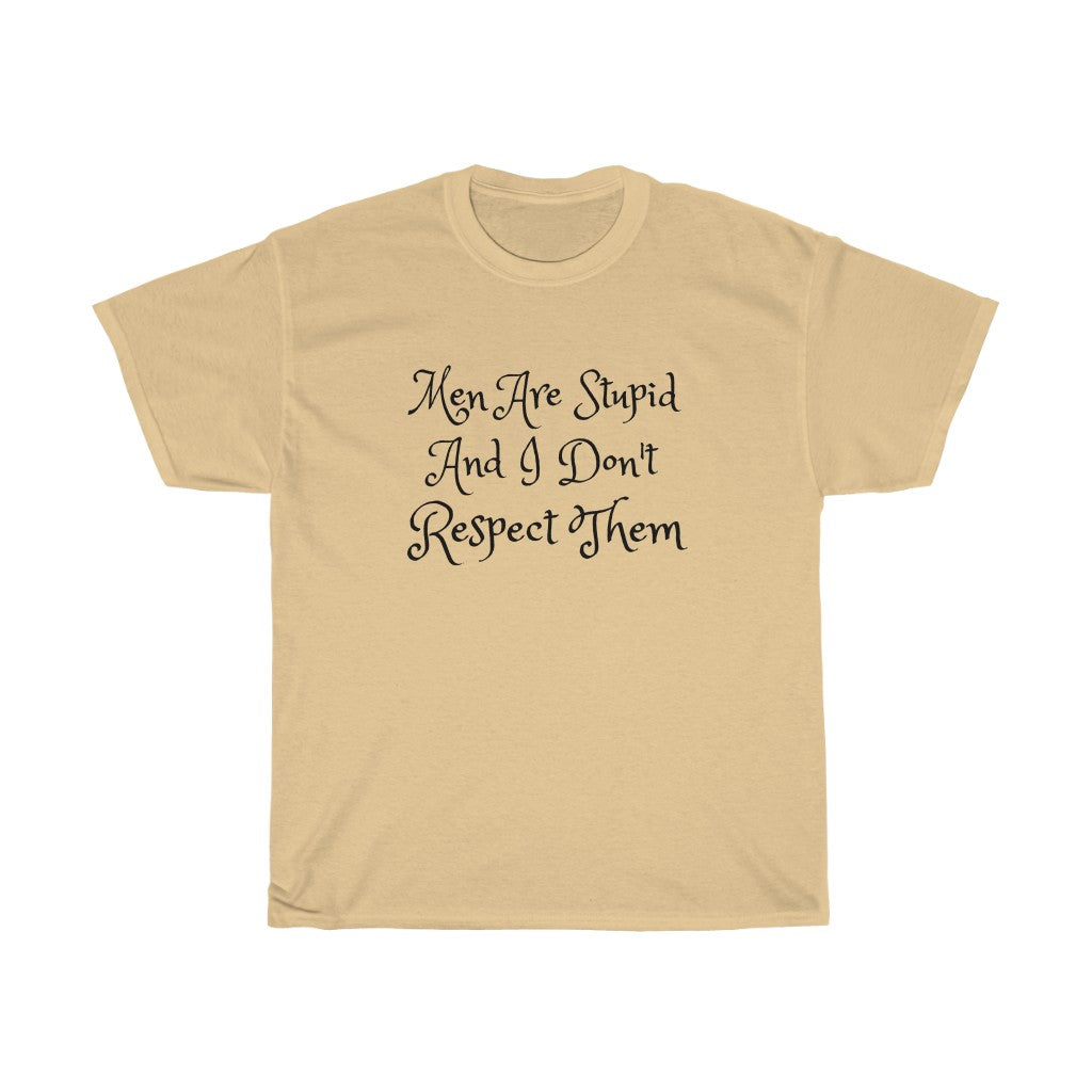 Men Are Stupid And I Don't Respect Them Cotton Tee