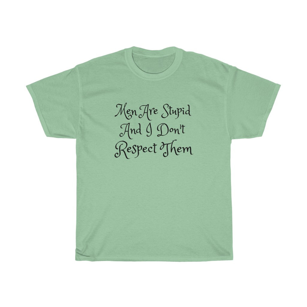 Men Are Stupid And I Don't Respect Them Cotton Tee
