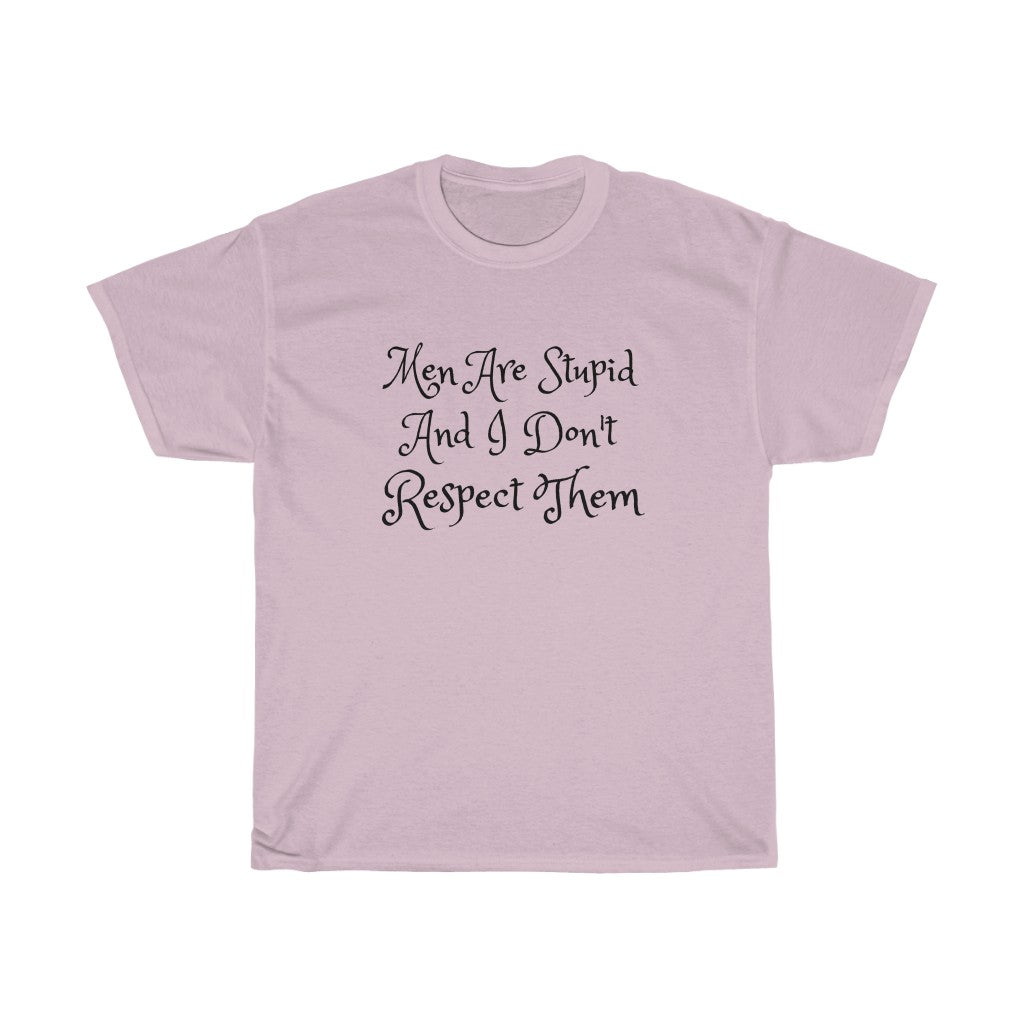 Men Are Stupid And I Don't Respect Them Cotton Tee
