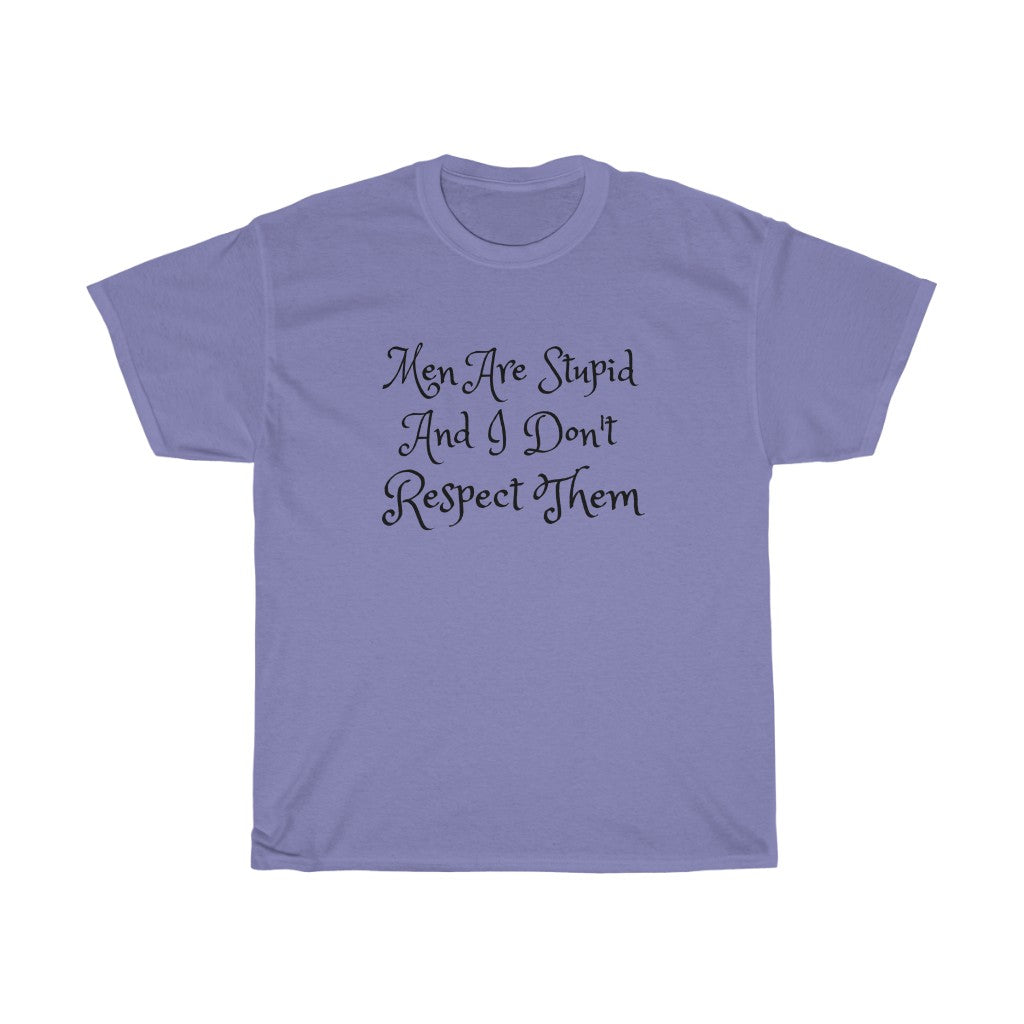 Men Are Stupid And I Don't Respect Them Cotton Tee