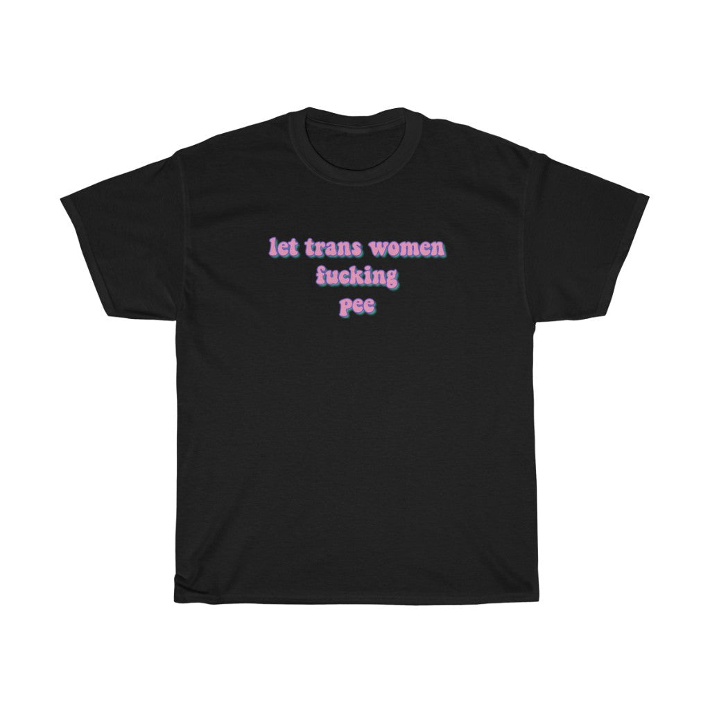 Let Trans Women Fucking Pee Cotton Tee