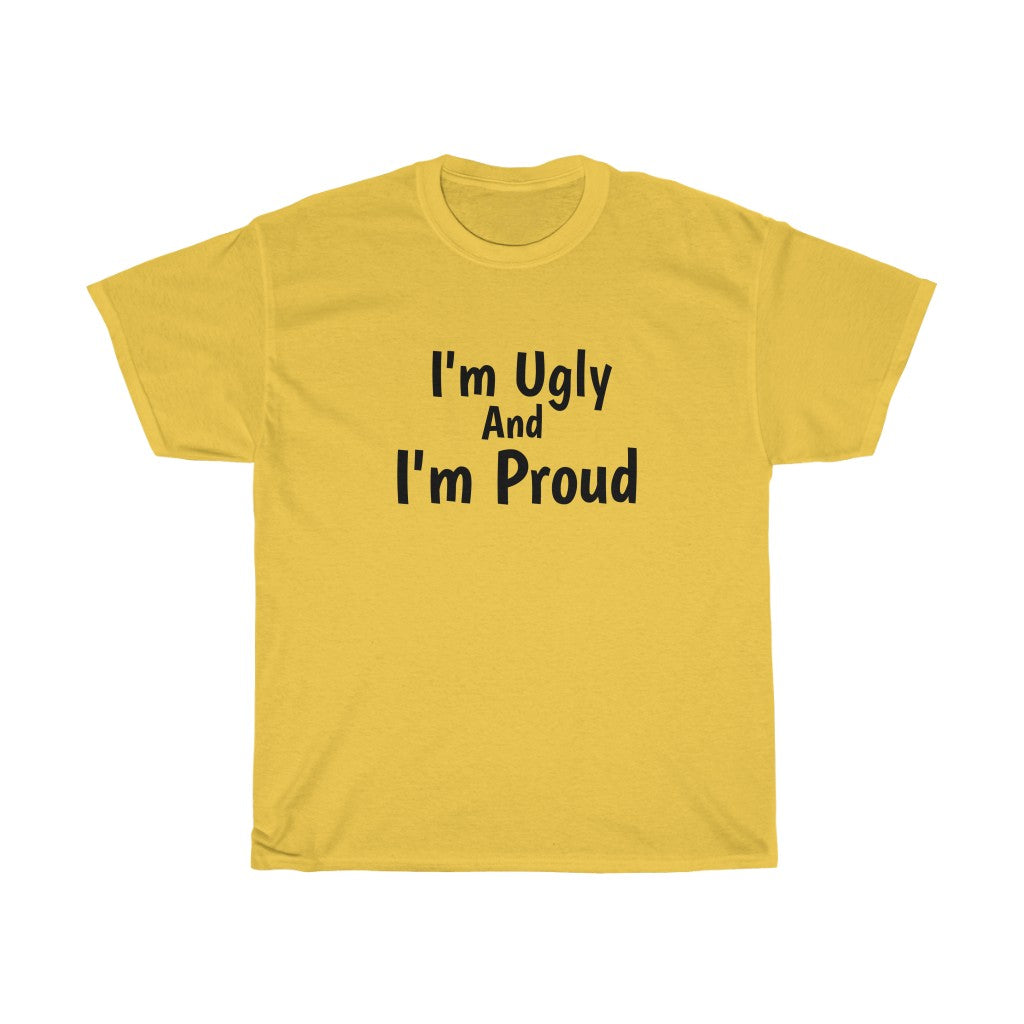 I'm Ugly And I'm Proud Cotton Tee