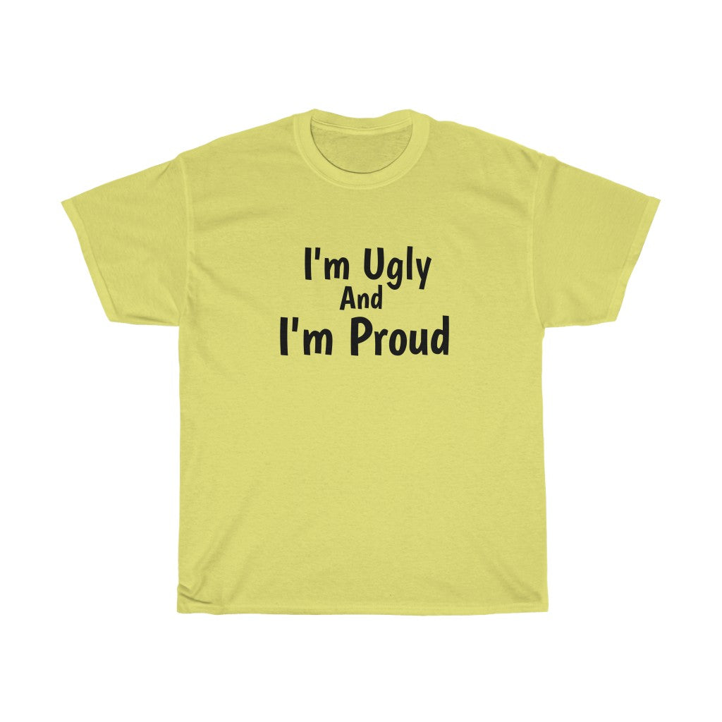 I'm Ugly And I'm Proud Cotton Tee