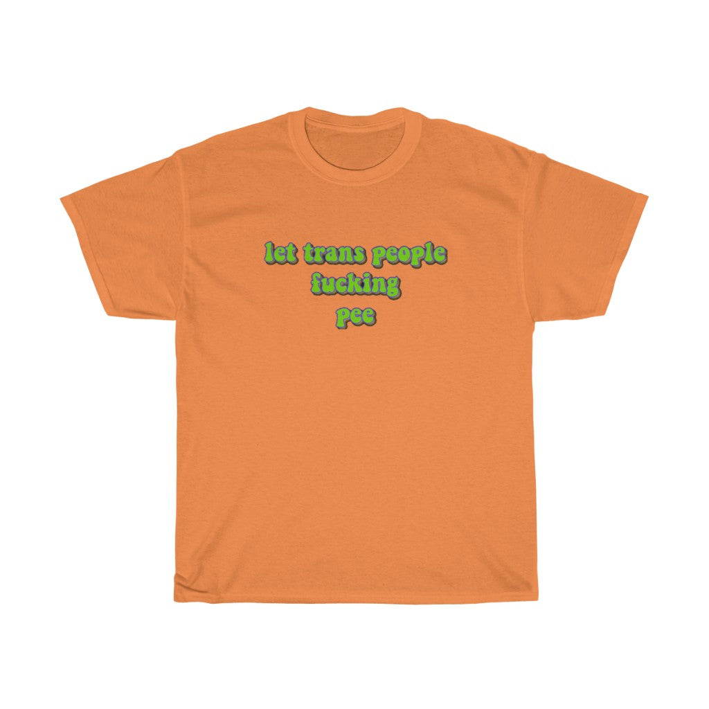 Let Trans People Fucking Pee Cotton Tee