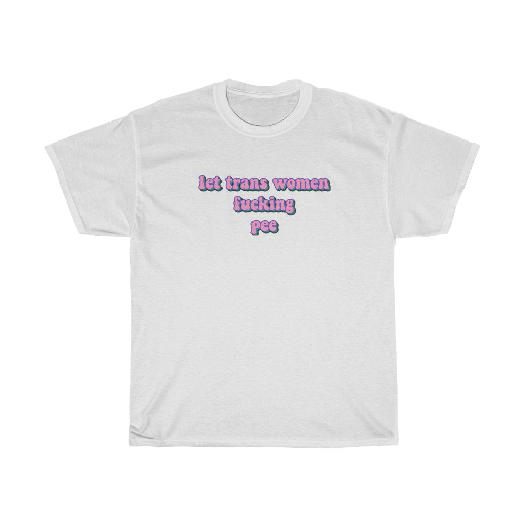 Let Trans Women Fucking Pee Cotton Tee