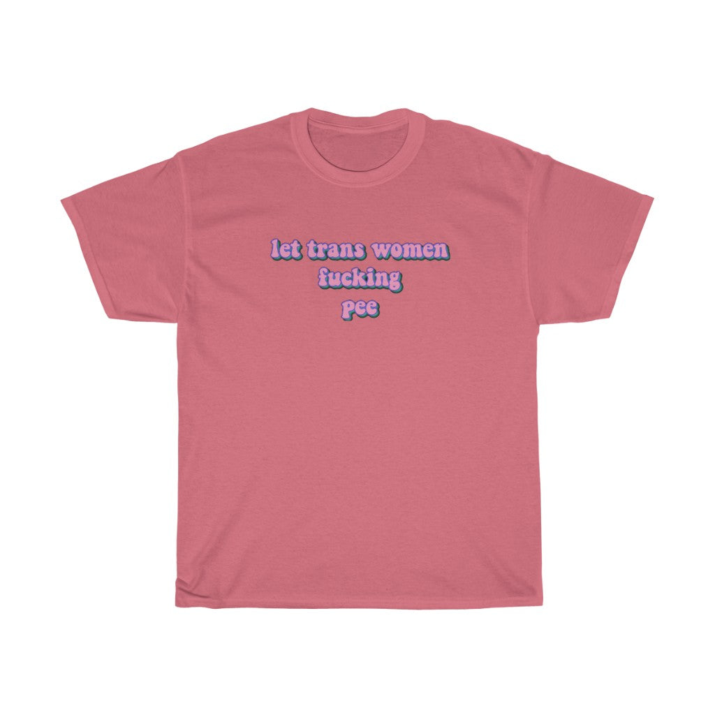 Let Trans Women Fucking Pee Cotton Tee