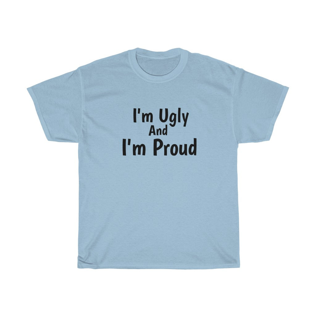 I'm Ugly And I'm Proud Cotton Tee