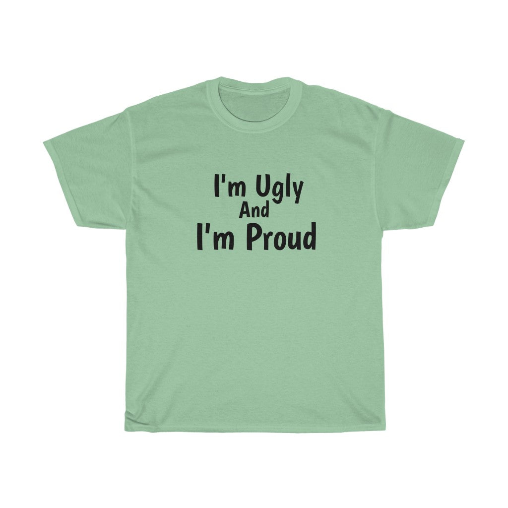 I'm Ugly And I'm Proud Cotton Tee