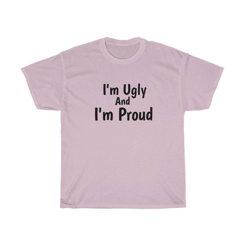 I'm Ugly And I'm Proud Cotton Tee