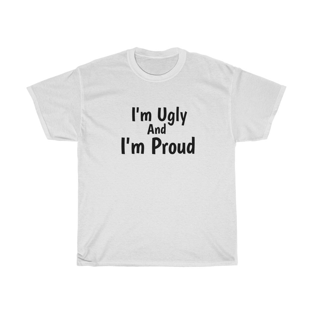 I'm Ugly And I'm Proud Cotton Tee